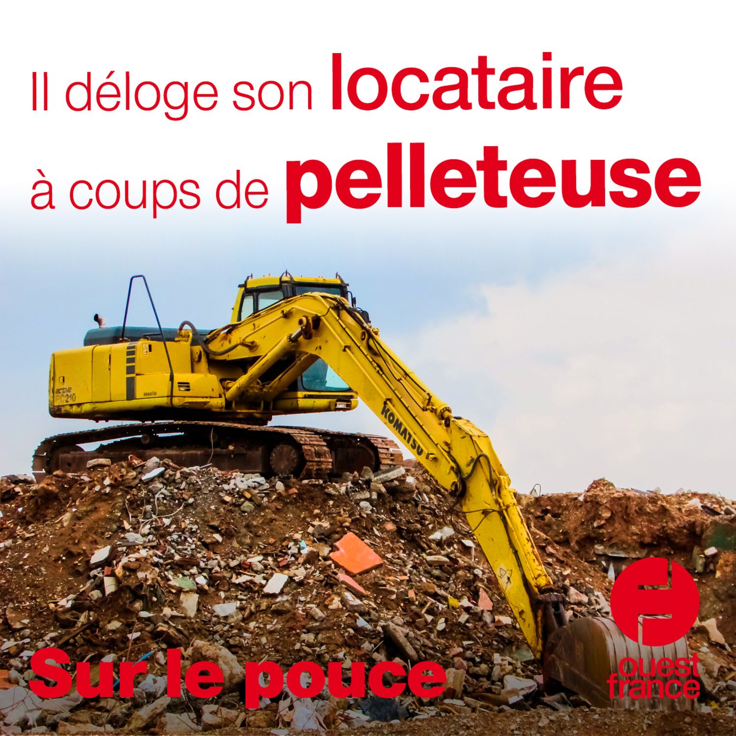 2 février 2021 - Il déloge son locataire à coups de pelleteuse