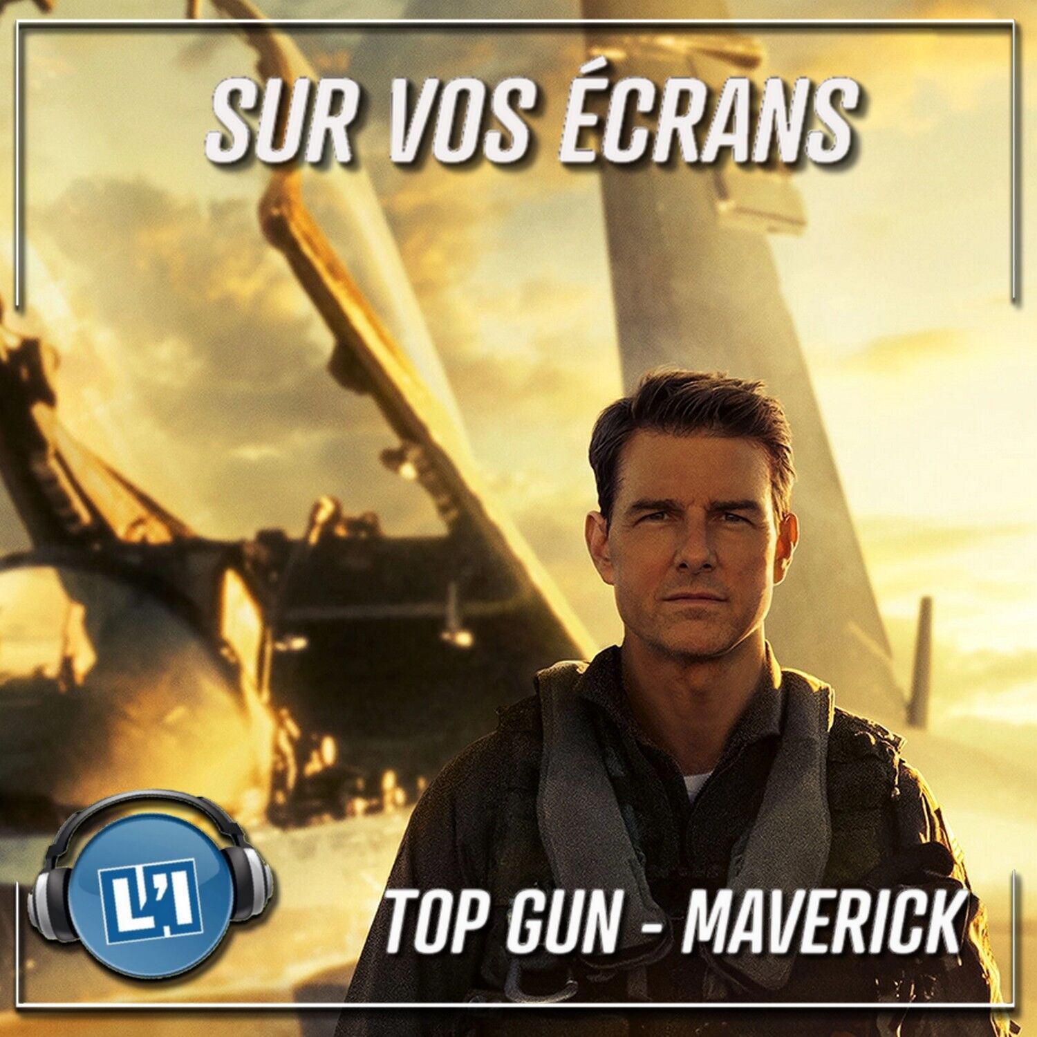 TOP GUN MAVERICK, TOM CRUISE AU SOMMET DE SON ART