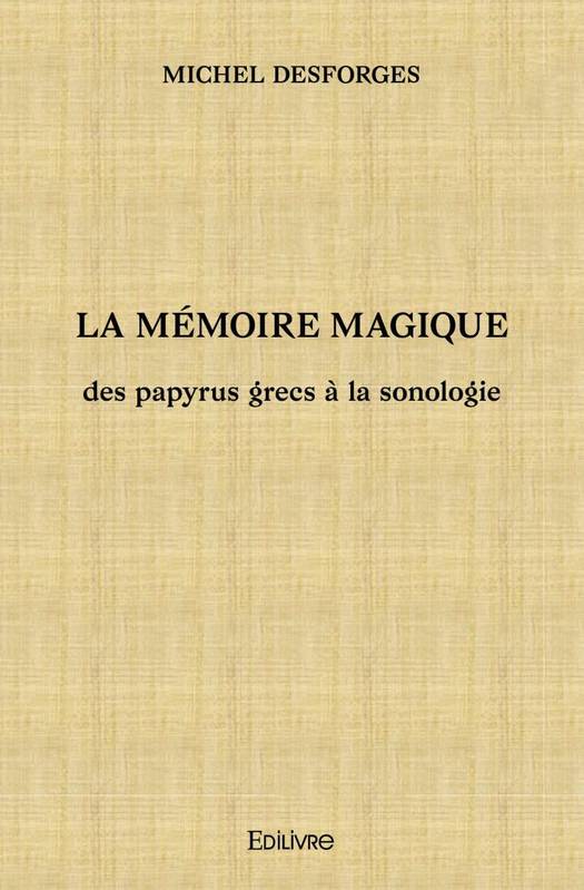 La mémoire magique, Des papyrus grecs à la sonologie Michel Desforges