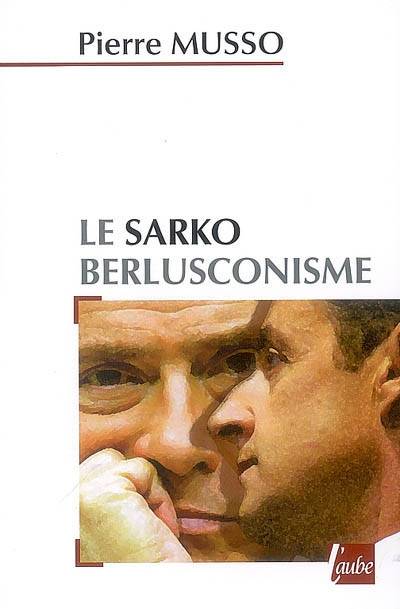 Livres Sciences Humaines et Sociales Sciences politiques Le sarkoberlusconisme Pierre Musso