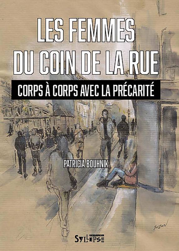 Livres Sciences Humaines et Sociales Sciences sociales Les femmes du coin de la rue, Corps à corps avec la précarité Patricia Bouhnik