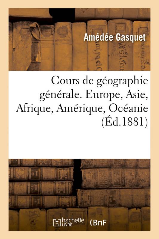 Livres Histoire et Géographie Histoire Histoire générale Cours de géographie générale. Europe, Asie, Afrique, Amérique, Océanie, à l'usage des élèves des classes supérieures et des candidats aux écoles spéciales du gouvernement Amédée Gasquet