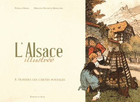 Livres Loisirs Voyage Beaux livres L'Alsace Illustrée À Travers Les Cartes Postales,  A Travers Les Cartes Postales Patrick Hamm, Martine Nusswitz-Kaercher