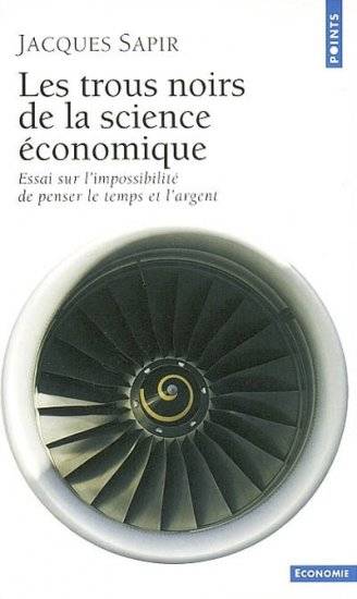 Les Trous noirs de la science économique. Essai sur l'impossibilité de penser le temps et l'argent, essai sur l'impossibilité de penser le temps et l'argent