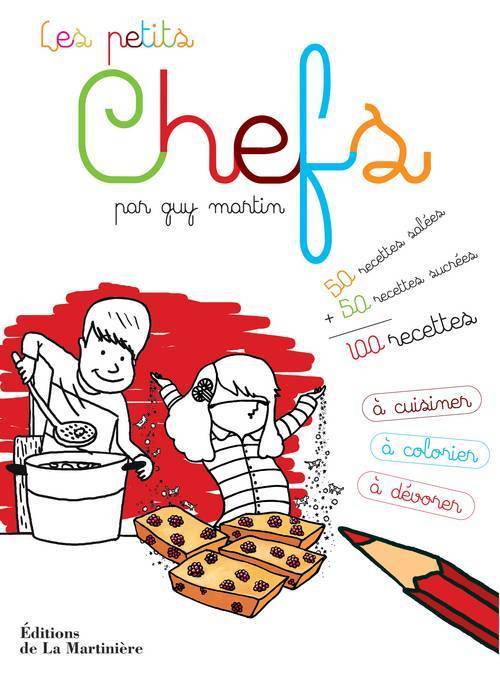 Livres Loisirs Gastronomie Cuisine Les Petits Chefs. 100 recettes à cuisiner, à colorier et à dévorer Guy Martin