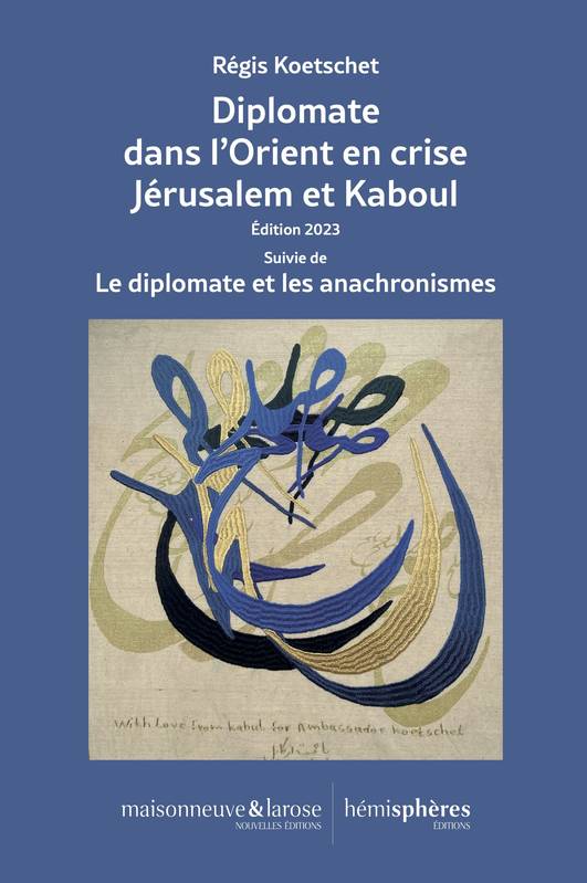 Diplomate dans l’Orient en crise Jérusalem et Kaboul, Édition 2023 Suivie de Le diplomate et les anachronismes