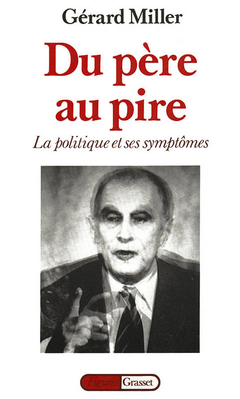 Chronique des deux septennats (1981-1995)., [1], Du père au pire, la politique et ses symptômes