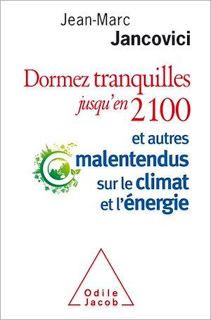 Dormez tranquilles jusqu'en 2100, Et autres malentendus sur le climat et l'énergie Jean-Marc Jancovici