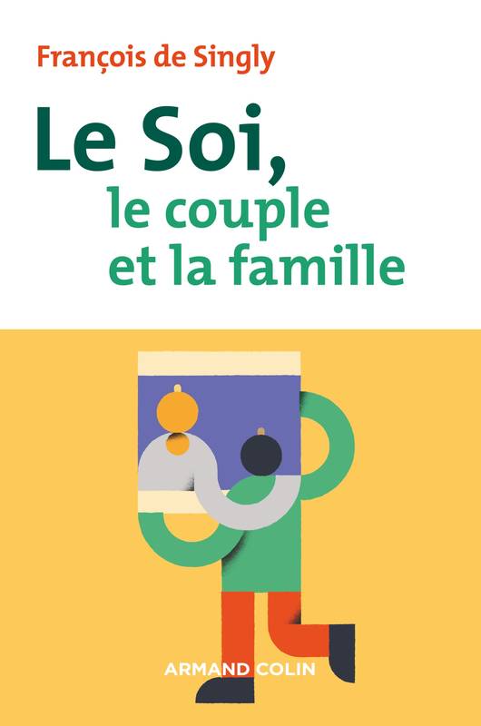 Livres Sciences Humaines et Sociales Psychologie et psychanalyse Le soi, le couple et la famille - 2e éd. François de Singly