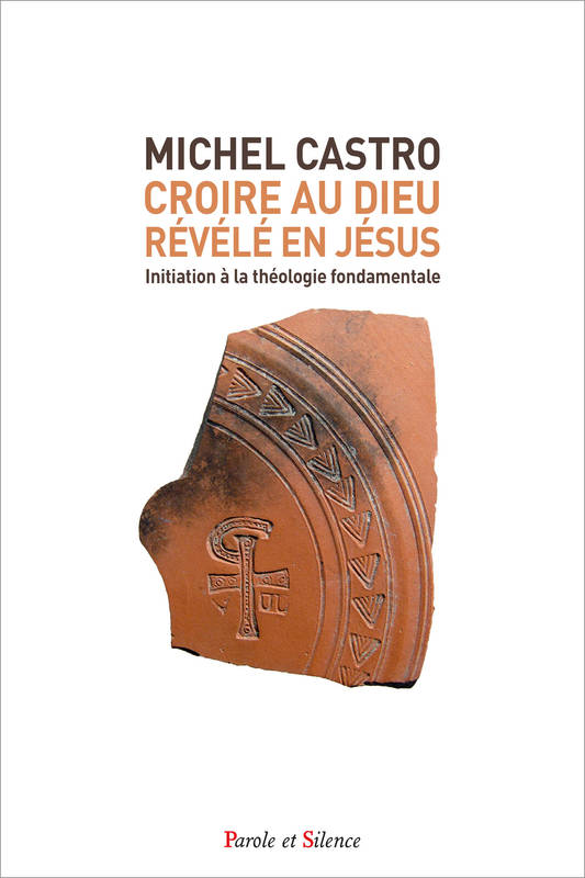 Croire au Dieu révélé en Jésus, Initiation aux fondamentaux du christianisme Michel Castro