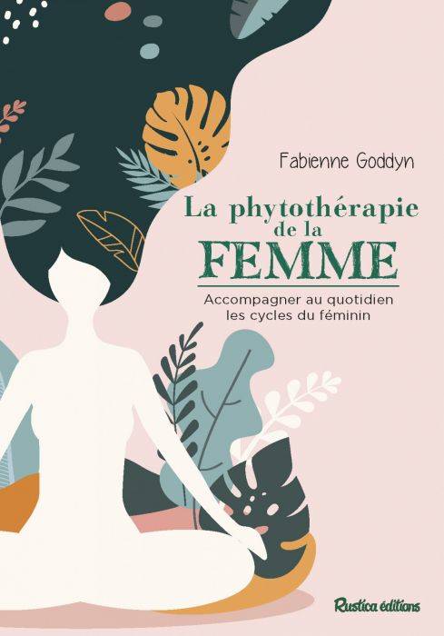 Livres Santé et Médecine Santé Médecines alternatives La phytothérapie de la femme, Accompagner au quotidien les cycles du féminin Fabienne Goddyn