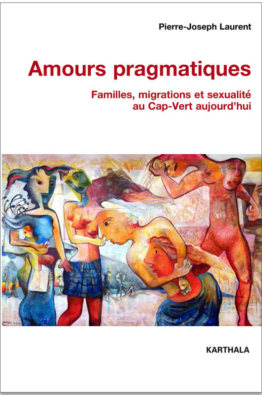 Livres Sciences Humaines et Sociales Sciences sociales Amours pragmatiques - familles, migrations et sexualité au Cap-Vert aujourd'hui Pierre-Joseph Laurent