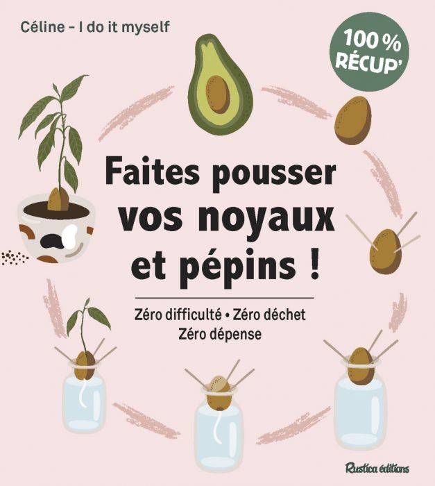 Livres Écologie et nature Nature Jardinage Faites pousser vos noyaux et pépins !, Zéro difficulté - Zéro déchet - Zéro dépense Céline  I Do It Myself