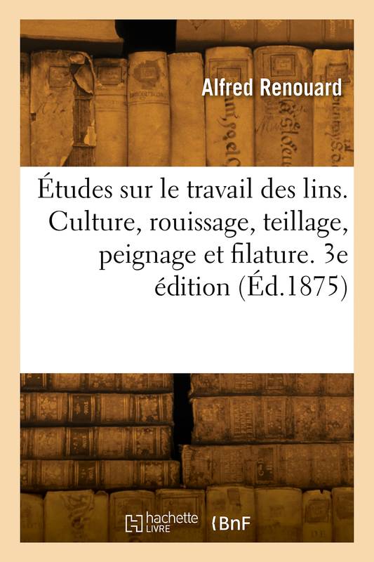 Livres Loisirs Loisirs créatifs et jeux Loisirs créatifs Études sur le travail des lins. Culture, rouissage, teillage, peignage et filature. 3e édition Georges Auguste Renouard