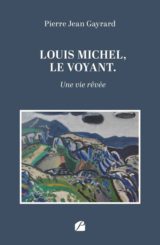 Louis Michel, le voyant, Une vie rêvée Pierre Jean Gayrard