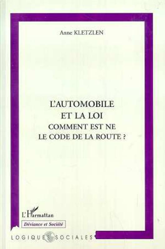 Livres Sciences Humaines et Sociales Sciences sociales AUTOMOBILE ET LA LOI COMMENT EST NE LE CODE DE LA ROUTE, comment est né le code de la route ? Anne Kletzlen