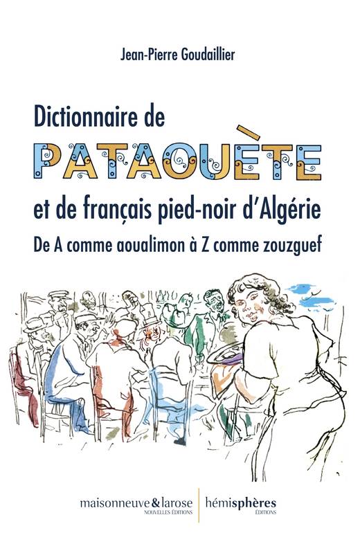 Dictionnaire de pataouète et de français pied-noir d'Algérie, De A comme aoualimon à Z comme zouzguef