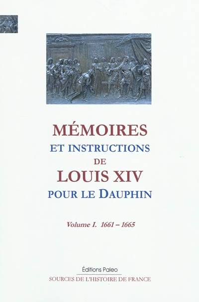 Tome I, 1661-1665, Mémoires et instructions de Louis XIV pour le Dauphin. T1 (1661-1665)