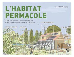 L'habitat permacole, Guide pratique de la maison écologique et autonome inspirée par la permaculture Alexandre Bodin