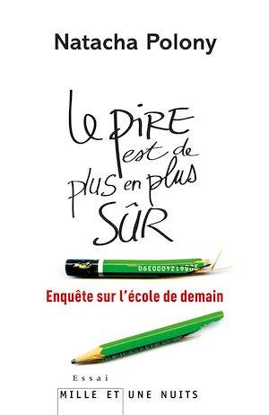 Le pire est de plus en plus sûr, Enquête sur l'école de demain Natacha Polony