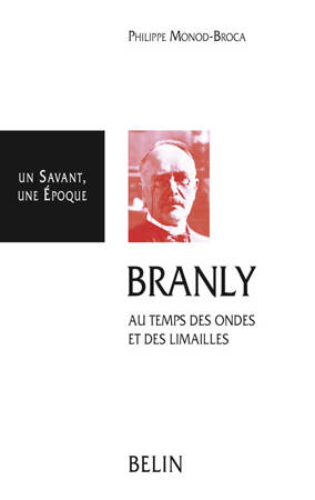 Branly : Au temps des ondes et des limailles, 1844-1940 Monod-Broca, Philippe, 1844-1940 Philippe Monod-Broca