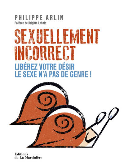 Sexuellement incorrect, Libérez votre désir. Le sexe n'a pas de genre ! Philippe Arlin