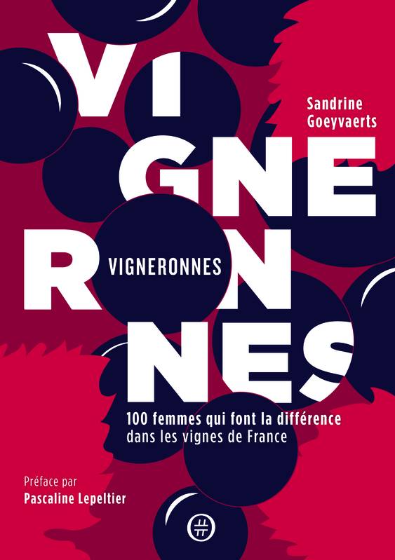 Livres Loisirs Gastronomie Boissons Vigneronnes, 100 femmes qui font la différence dans les vignes de France Sandrine Goeyvaerts