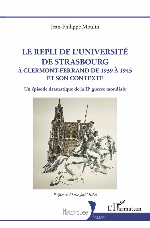 Le repli de l'université de Strasbourg, A Clermont-Ferrand de 1939 à 1945 et son contexte. Un épisode dramatique de la IIe guerre mondiale