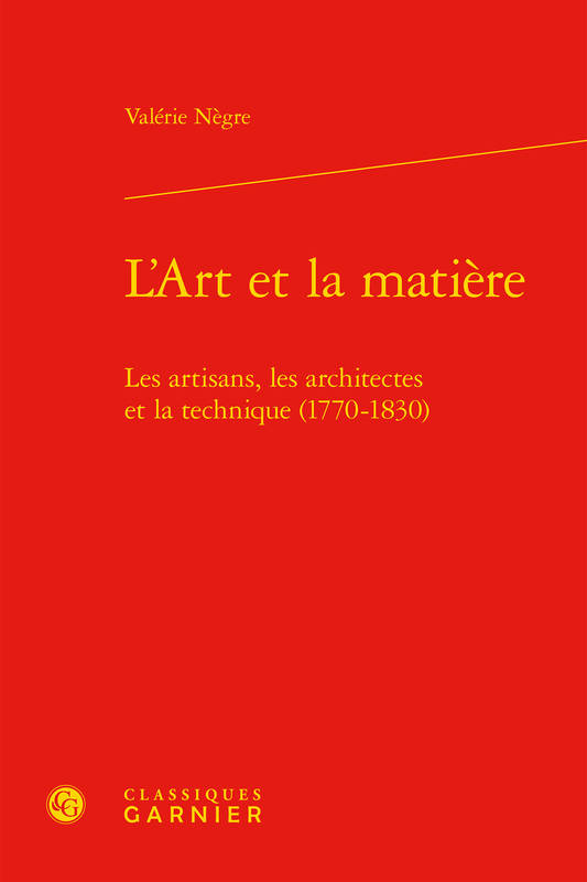 Livres Histoire et Géographie Histoire Histoire générale L'Art et la matière, Les artisans, les architectes et la technique (1770-1830) Nègre Valérie