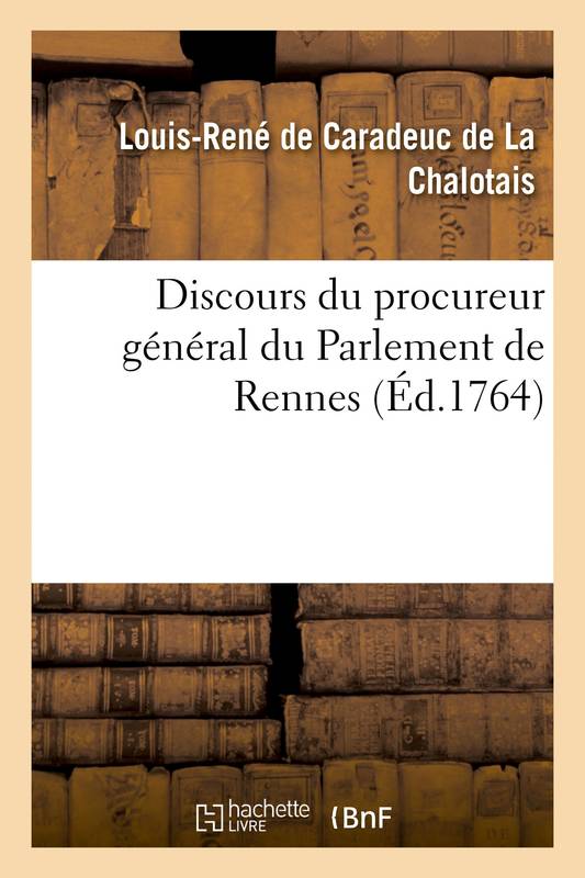 Discours du procureur général du Parlement de Rennes, prononcé, les Chambres assemblées Louis-René de Caradeuc de La Chalotais