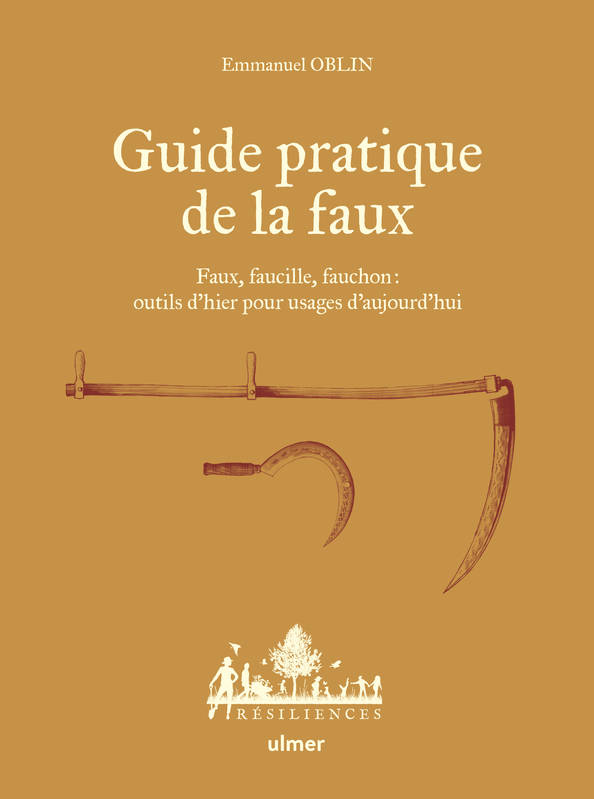 Guide pratique de la faux - Faux, faucille, fauchon: outils d'hier pour usages d'aujourd'hui