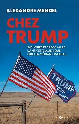 Chez Trump, 245 jours et 28000 miles dans cette Amérique que les médias ignorent Alexandre Mendel