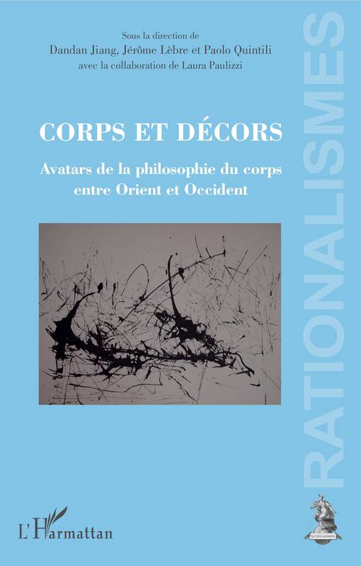 Corps et décors, Avatars de la philosophie du corps entre Orient et Occident Jérôme Lèbre, Paolo Quintili, Dandan Jiang, Laura Paulizzi