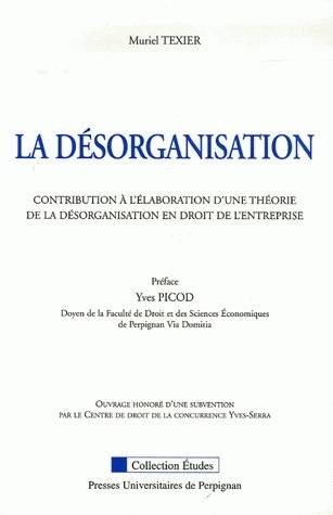 La désorganisation, Contribution à l'élaboration d'une théorie de la désorganisation en droit de l'entreprise Muriel Texier