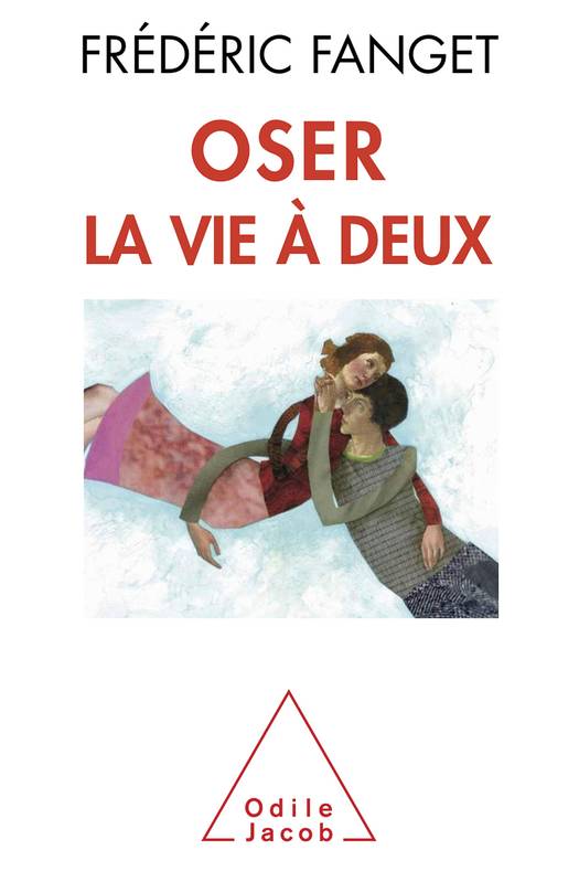 Livres Sciences Humaines et Sociales Psychologie et psychanalyse Oser la vie à deux Frédéric Fanget