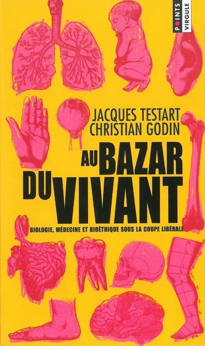 Au Bazar du vivant. Biologie, médecine et bioéthique sous la coupe libérale, biologie, médecine, bioéthique sous la coupe libérale