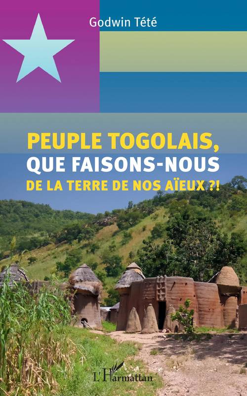 Livres Sciences Humaines et Sociales Sciences politiques Peuple togolais, que faisons-nous de la terre de nos aïeux ?! Têtêvi Godwin Tété-Adjalogo