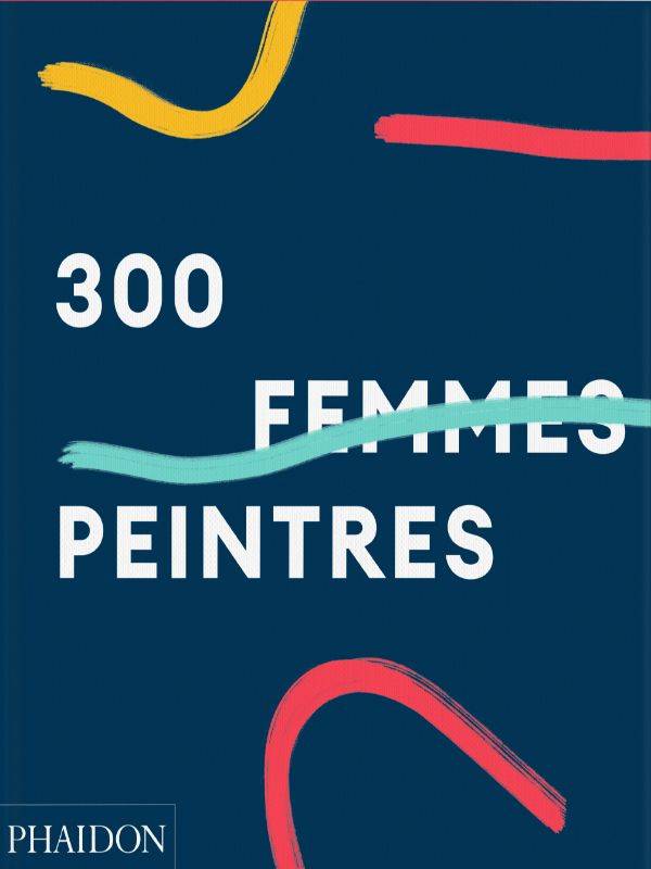 Livres Arts Beaux-Arts Peinture 300 femmes peintres Alison Gingeras