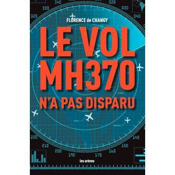 Livres Sciences Humaines et Sociales Actualités Le vol MH370 n'a pas disparu FLORENCE de CHANGY