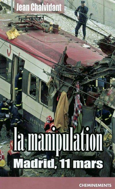 Livres Sciences Humaines et Sociales Sciences politiques La Manipulation: Madrid, 11 mars, Madrid, 11 mars Jean Chalvidant