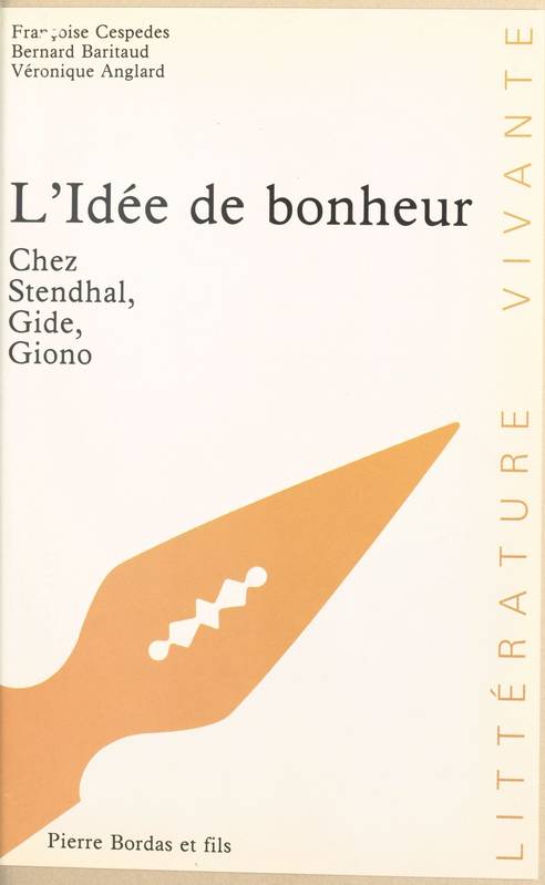 L'idée de bonheur chez Stendhal, Gide, Giono Françoise Cespedes, Bernard Baritaud, Véronique Anglard