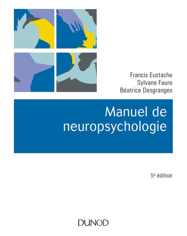 Livres Sciences Humaines et Sociales Psychologie et psychanalyse Manuel de neuropsychologie Francis Eustache, Sylvane Faure, Béatrice Desgranges