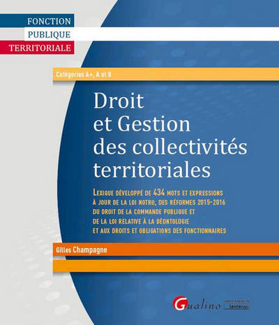 droit et gestion des collectivités territoriales, LEXIQUE DÉVELOPPÉ DE 434 MOTS ET EXPRESSIONS À JOUR DE LA LOI NOTRE, DES RÉFORME