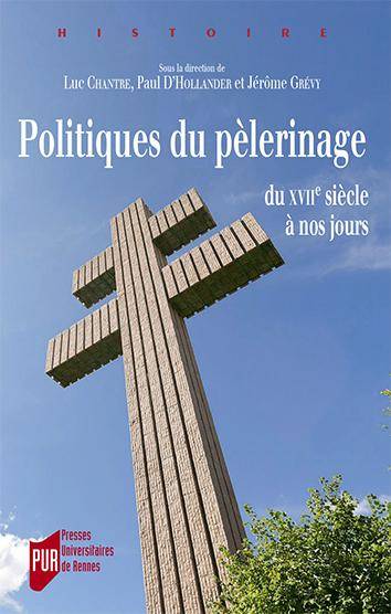 Livres Histoire et Géographie Histoire Histoire générale Politiques du pèlerinage, Du xviie siècle à nos jours Paul d' Hollander, Jérôme Grévy, Luc Chantre