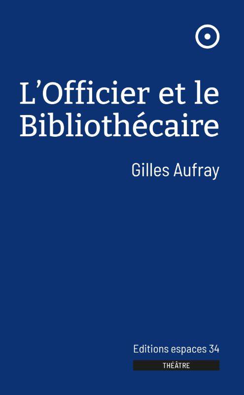 Livres Littérature et Essais littéraires Théâtre L'officier et le bibliothécaire Gilles Aufray