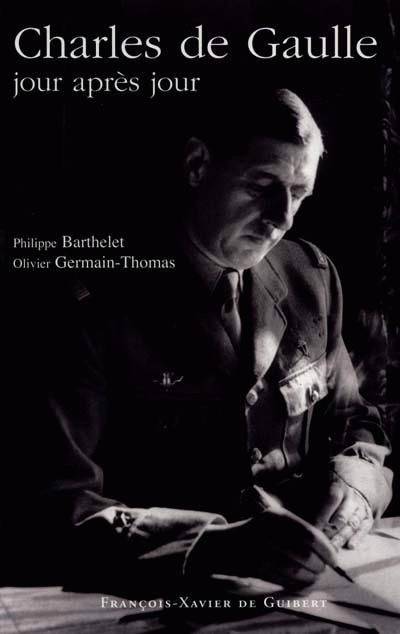 Livres Histoire et Géographie Histoire Histoire générale Charles de Gaulle, jour après jour Philippe Barthelet, Olivier Germain-Thomas