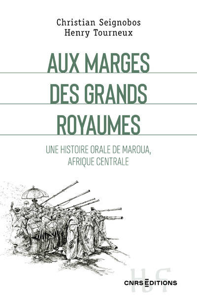 Livres Histoire et Géographie Histoire Histoire générale Aux marges des grands royaumes - Une histoire orale de Maroua, Afrique centrale Henry Tourneux, Christian Seignobos