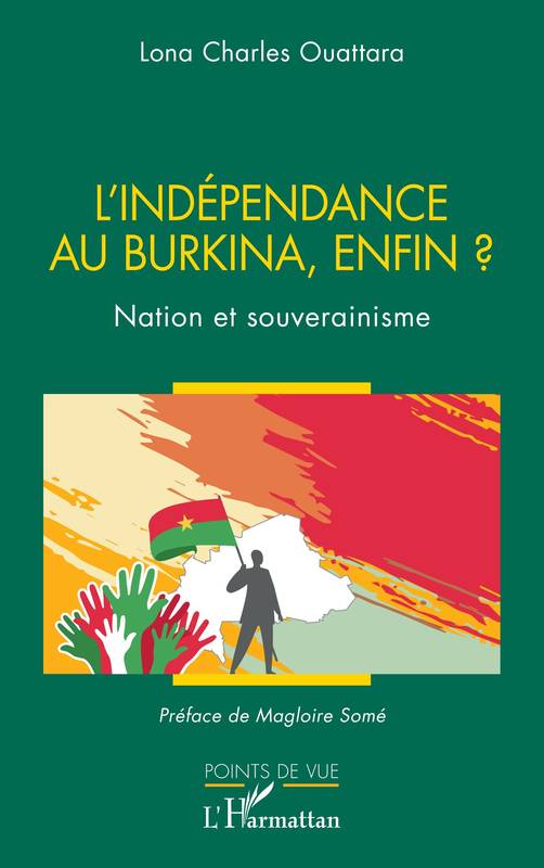 Livres Histoire et Géographie Histoire Histoire générale L’indépendance au Burkina, enfin ?, Nation et souverainisme Lona Charles Ouattara
