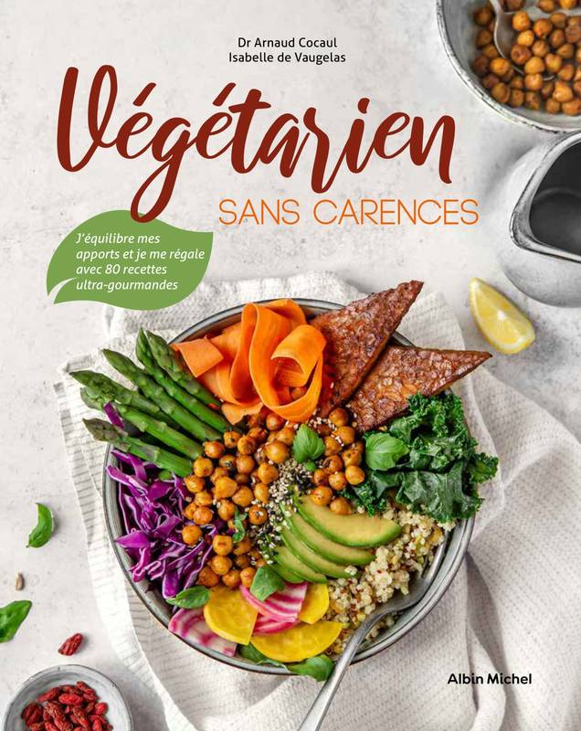 Végétarien sans carences, J'équilibre mes apports et je me régale avec 80 recettes ultra-gourmandes