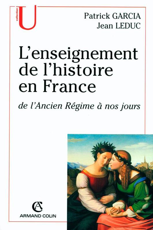 Livres Histoire et Géographie Histoire Histoire générale L'enseignement de l'histoire en France, de l'Ancien Régime à nos jours Patrick Garcia, Jean Leduc